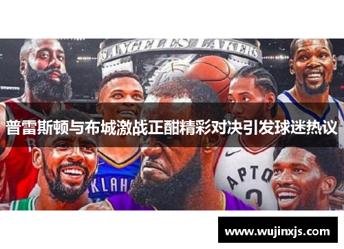普雷斯顿与布城激战正酣精彩对决引发球迷热议